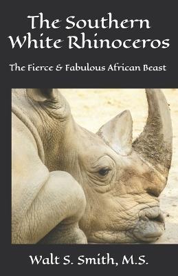 The Southern White Rhinoceros: & Introducing Randy, The Rambunctious Rhino - Walt S Smith - cover