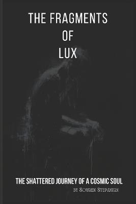 The Fragments of Lux: The Shattered Journey of a Cosmic Soul - Souren Stepanyan - cover