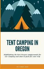 Tent Camping in Oregon: Highlighting the best campgrounds for car-camping and what you need to pack for your trip