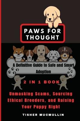 Paws for Thought: A Definitive Guide to Safe and Smart Adoption: Unmasking Scams, Sourcing Ethical Breeders, and Raising Your Puppy Right - Tisher Mucmullin - cover