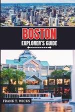 Boston Explorer's Guide: Discovering the Heart of the City Rich History, Culture, Insider Tips and Unforgettable Experiences