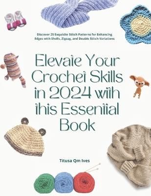 Elevate Your Crochet Skills in 2024 with this Essential Book: Discover 25 Exquisite Stitch Patterns for Enhancing Edges with Shells, Zigzag, and Double Stitch Variations - Titusa Qm Ives - cover