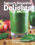 Spinach Smoothie Delights: Easy and Healthy Recipes