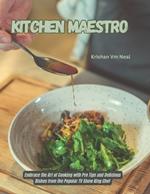 Kitchen Maestro: Embrace the Art of Cooking with Pro Tips and Delicious Dishes from the Popular TV Show King Chef