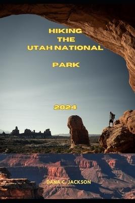 Hiking the Utah National Park 2024 - Dana C Jackson - cover