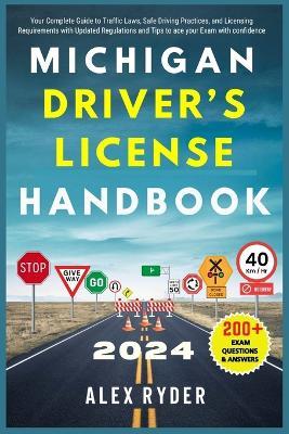 Michigan Driver's License Handbook 2024: Your Complete Guide to Traffic Laws, Safe Driving Practices, and Licensing Requirements with Updated Regulations and Tips to ace your Exam with confidence - Alex Ryder - cover