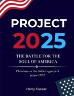 Project 2025: The Battle For The Soul Of America: Christians Vs. The Hidden Agenda Of Project 2025