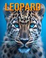 Leopard: The Essential Guide to This Amazing Animal with Amazing Photos