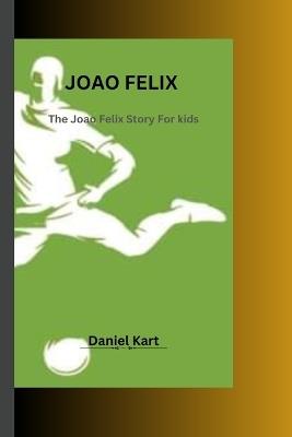 Joao Felix: The Joao Felix story For kids - Daniel Kart - cover