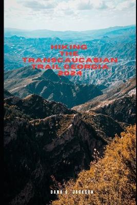 Hiking the Transcaucasian Trail Georgia 2024 - Dana C Jackson - cover