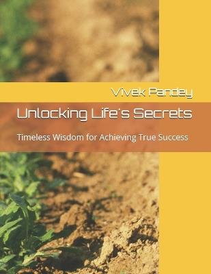 Unlocking Life's Secrets: Timeless Wisdom for Achieving True Success - Vivek Pandey - cover