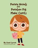 Penny Nickels and Penelope Pig Make Cents: Join Penny Nickels on an Exciting Money Saving Adventure!