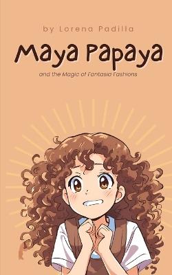 Maya Papaya: and the Magic of Fantasia Fashions - Lorena Padilla - cover