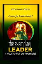 The Exemplary Leader: Jesus Christ Our Example