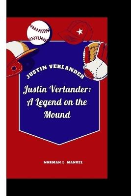 Justin Verlander: Justin Verlander: A Legend on the Mound - Norman L Manuel - cover