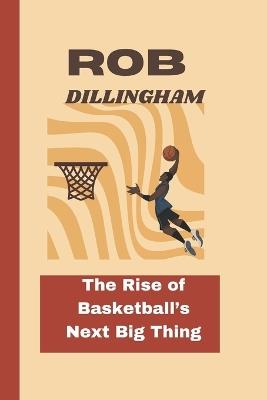 Rob Dillingham: The Rise of Basketball's Next Big Thing - Richard K Hensley - cover