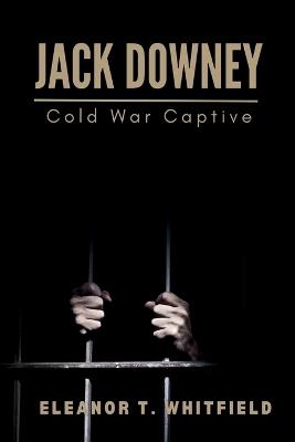 Jack Downey: Cold War Captive - Eleanor T Whitfield - cover