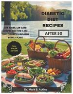 Easy Diabetic Diet Recipes After 50: Low Sugar, Low Carb Recipes and Weekly Meal Plans for Managing Type 1 & Type 2 Diabetes and Promoting a Healthier Lifestyle (Full-Color Edition)