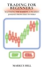 Trading For Beginners: Mastering The Markets. A Trader's Journey from Zero to Hero