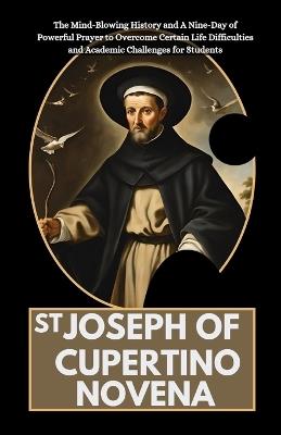 St Joseph of Cupertino Novena: The Mind-Blowing History and A Nine-Day of Powerful Prayer to Overcome Certain Life Difficulties and Academic Challenges for Students - Olivia Anderson - cover