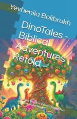 DinoTales - Biblical Adventures Retold: Teaching Timeless Values Through Fun and Fantastical Stories