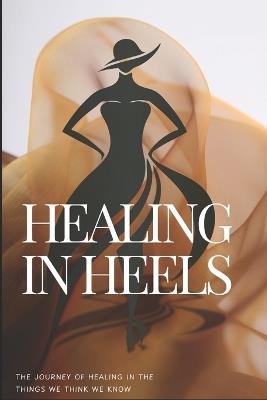 Healing In Heels: The journey of healing in the things we think we know - Christina Marie Jowers-Pope - cover