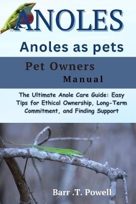 Anoles as Pet: The Ultimate Anole Care Guide: Easy Tips for Ethical Ownership, Long-Term Commitment, and Finding Support - Barr Terek Powell - cover