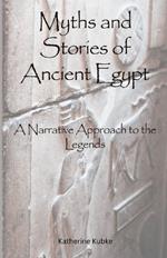 Myths and Stories of Ancient Egypt: A Narrative Approach to the Legends