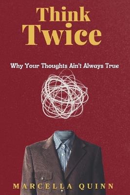 Think Twice: Why Your Thoughts Ain't Always True thinking fast how to think clearly how to think bigger thinking 101 how to think with intention - Marcella Quinn - cover