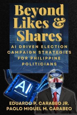 Beyond Like and Shares: AI Driven Election Campaign Strategies for Philippine Politicians - Paolo Miguel Merginio Carabeo,Eduardo Pascual Carabeo - cover