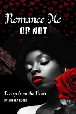 Romance Me or Not: Poetry from the Heart - Angela Hugee - cover