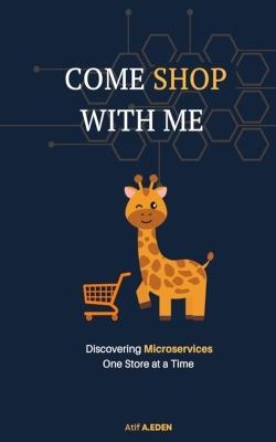 Come Shop With Me: Discovering Microservices One Store at a Time - Atif A Eden - cover