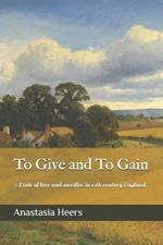 To Give and To Gain: A story of love and sacrifice in 19th century England.