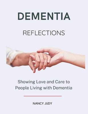 Dementia Reflections: Showing Love and Care to People Living with Dementia - Nancy Judy - cover