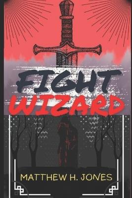 Fight Wizard: Book One of The Curse of the Old One - Mathew H Jones - cover