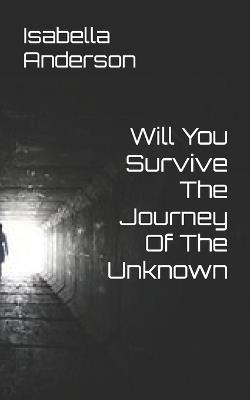 Will You Survive The Journey Of The Unknown - Isabella Rose Anderson - cover