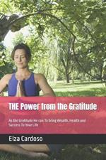 The Power from the Gratitude: As the Gratitude He can To bring Wealth, Health and Success To Your Life