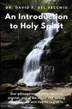 An Introduction to Holy Spirit: Our Perception of Him is Critical