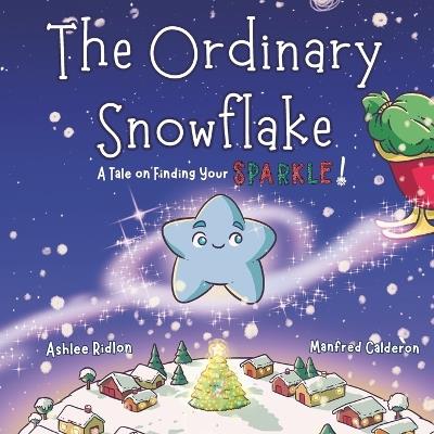 The Ordinary Snowflake: A Christmas Tale on Finding Your Sparkle! - Ashlee Ridlon - cover