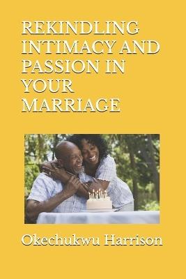 Rekindling Intimacy and Passion in Your Marriage - Okechukwu Ezinwanne Harrison - cover