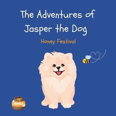 The Adventures of Jasper the Dog: Jasper and the Honey Festival - Nicole Magill - cover