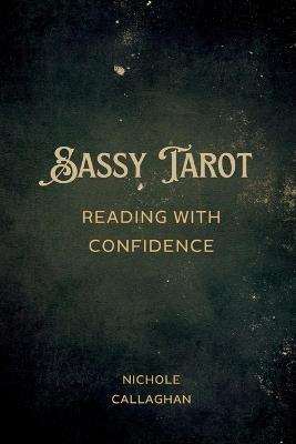 Sassy Tarot: Reading with Confidence. - Nichole Callaghan - cover