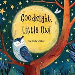 Goodnight, Little Owl: Saying Goodnight to the Forest's Nocturnal Animals, A Rhyming Bedtime Story to Calm and Comfort Babies and Preschoolers