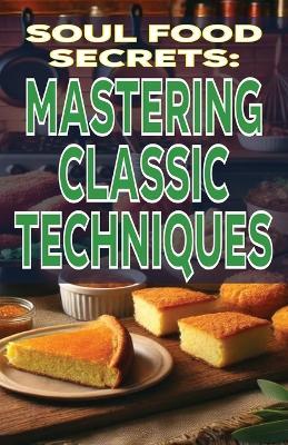 Soul Food Secrets: Mastering Classic Techniques - Jimmy Fulton - cover