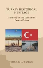 Turkey Historical Heritage: The Story of The Land of the Crescent Moon