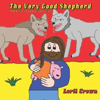 The Very Good Shepherd: Psalm 23 with a hint of Luke 15:4-6 - Loril Crown - cover