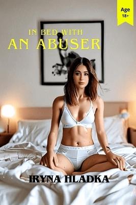 In Bed with an Abuser: a good girl will always meet her abuser - Iryna Hladka - cover