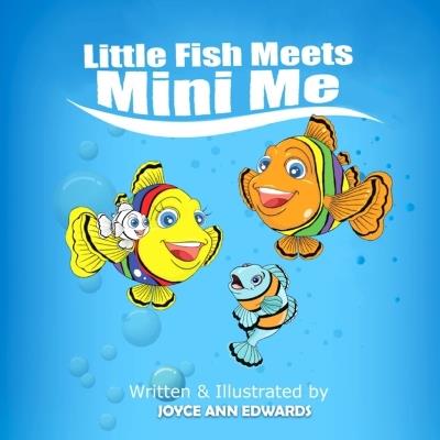 Little Fish Meets Mini Me: A 'Learning With Little Fish' Edition - Joyce Ann Edwards - cover