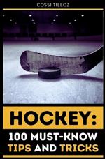 Hockey: 100 Must-Know Tips and Tricks: Take Your Hockey Skills to the Next Level!