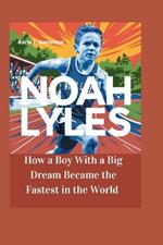 Noah Lyles: How a Boy with Big Dreams Became the Fastest in the World